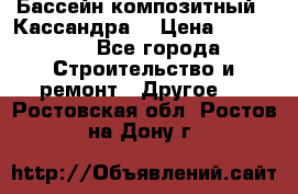 Бассейн композитный  “Кассандра“ › Цена ­ 570 000 - Все города Строительство и ремонт » Другое   . Ростовская обл.,Ростов-на-Дону г.